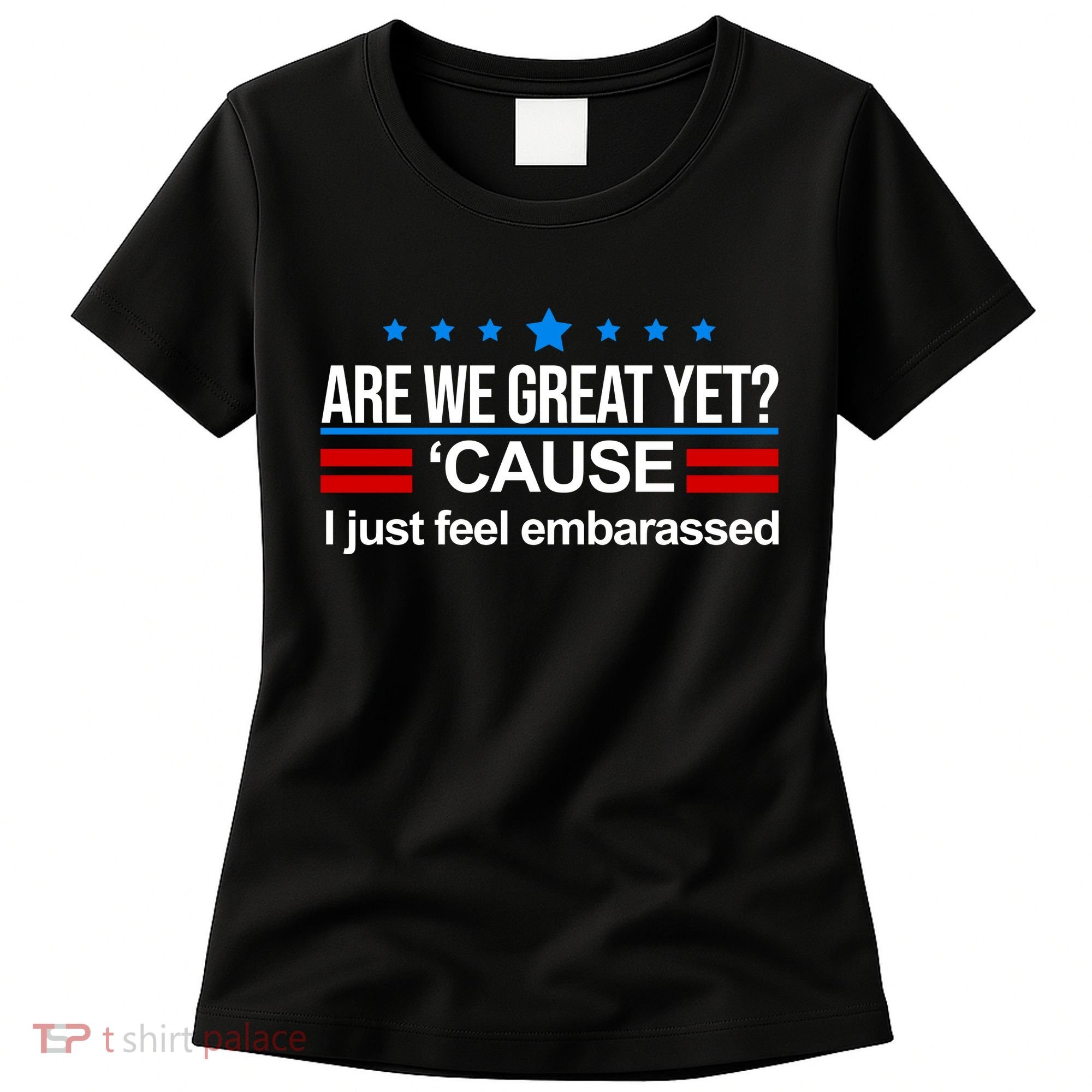 Are We Great Yet I Just Feel Embarrassed Women's T-Shirt