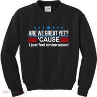 Are We Great Yet I Just Feel Embarrassed Kids Sweatshirt thumb 0