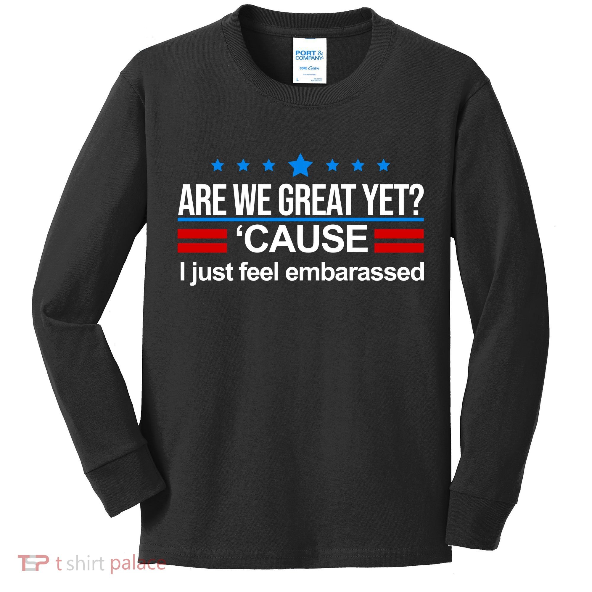 Are We Great Yet I Just Feel Embarrassed Kids Long Sleeve Shirt