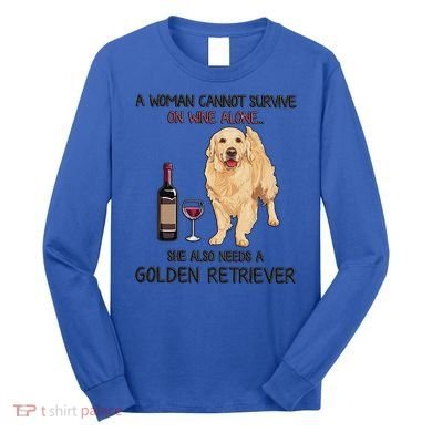 A Woman Gift Cannot Survive On Wine Alone Golden Retriever Gift Long Sleeve Shirt