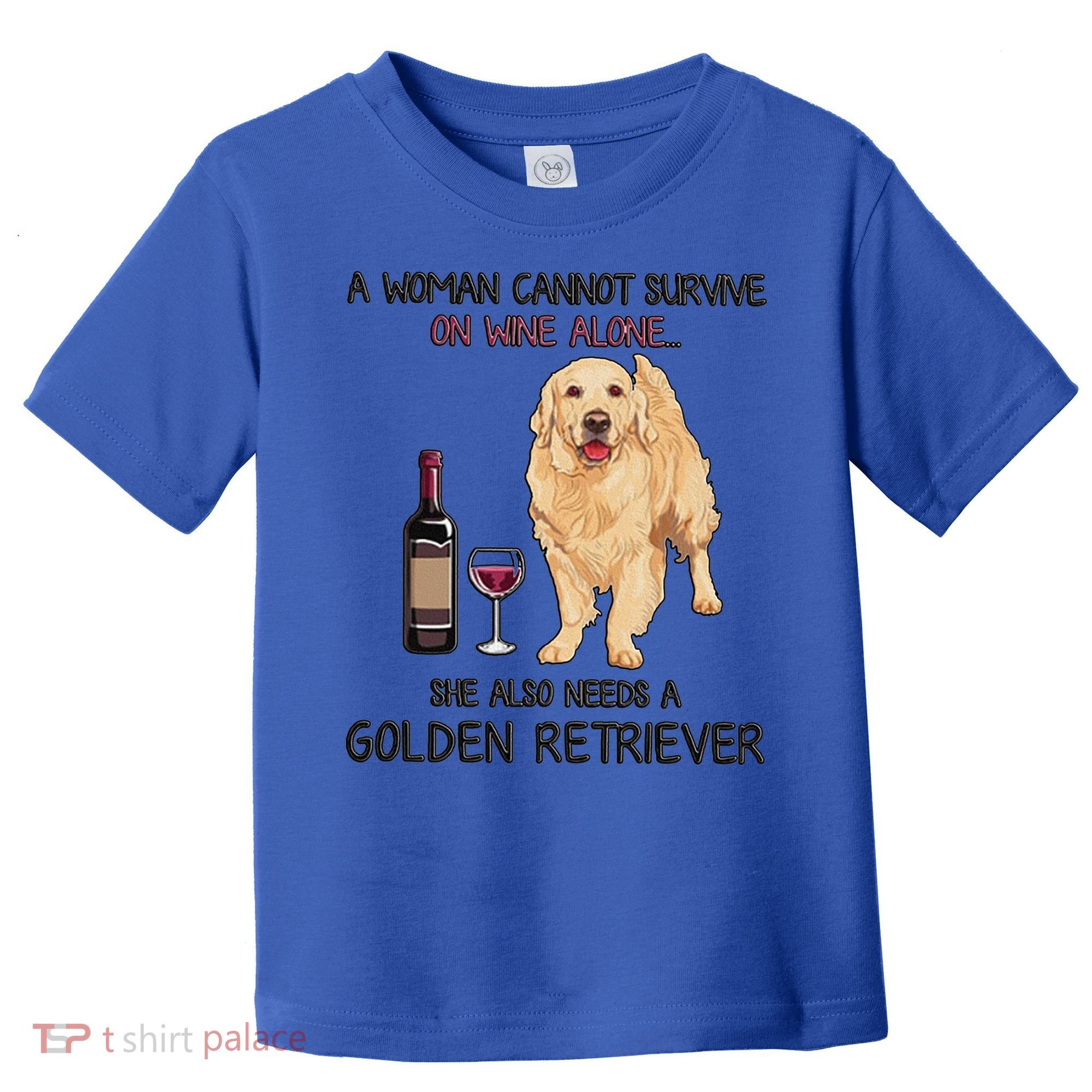 A Woman Gift Cannot Survive On Wine Alone Golden Retriever Gift Toddler T-Shirt