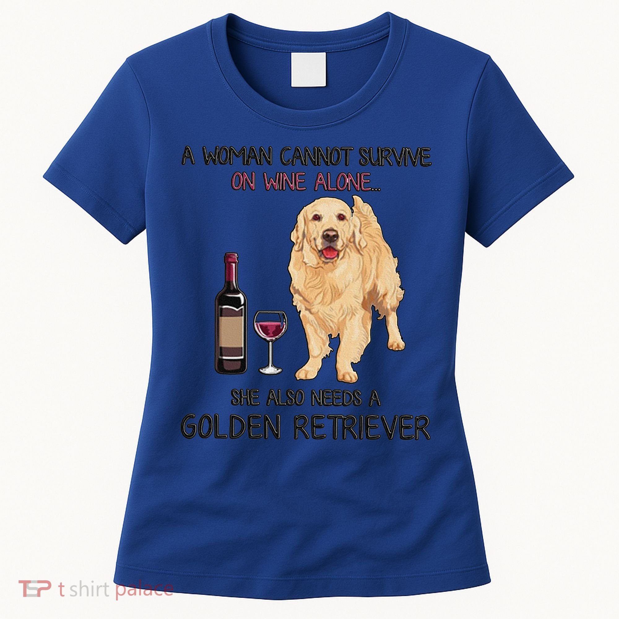 A Woman Gift Cannot Survive On Wine Alone Golden Retriever Gift Women's T-Shirt