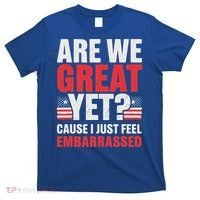Are We Great Yet Cause I Just Feel Embarrassed Anti Trump T-Shirt thumb 0