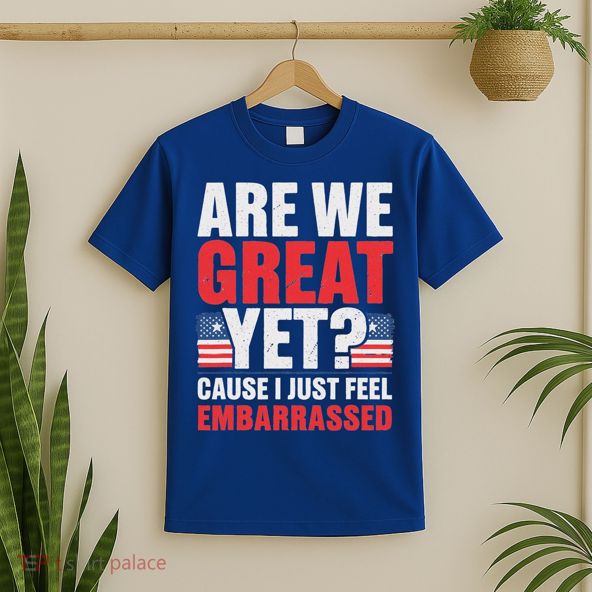 Are We Great Yet Cause I Just Feel Embarrassed Anti Trump T-Shirt