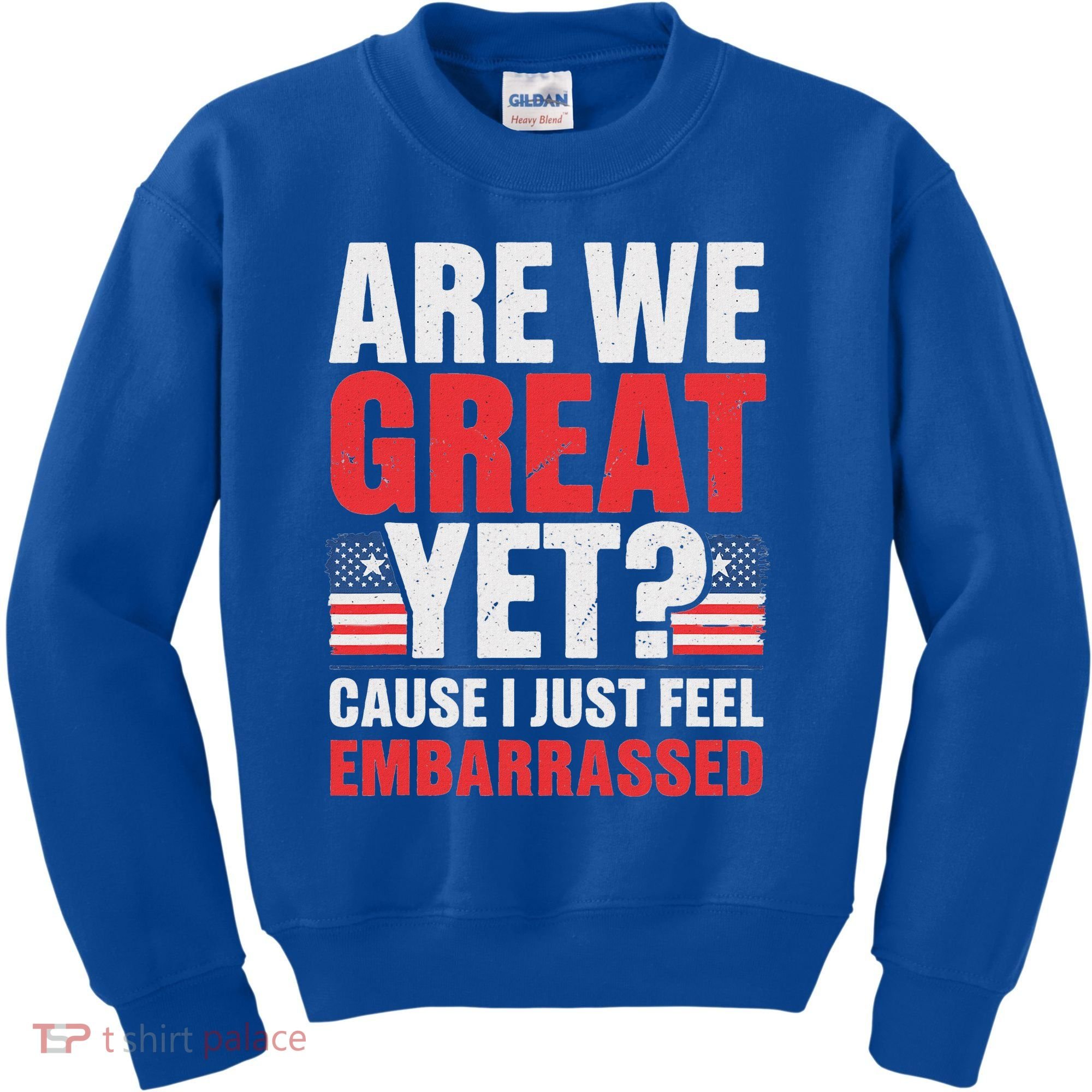 Are We Great Yet Cause I Just Feel Embarrassed Anti Trump Kids Sweatshirt