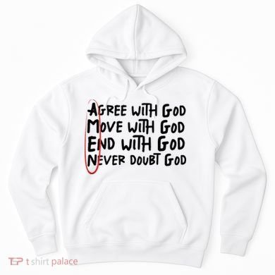 Agree With God Move With God End With God Never Doubt God Hoodie