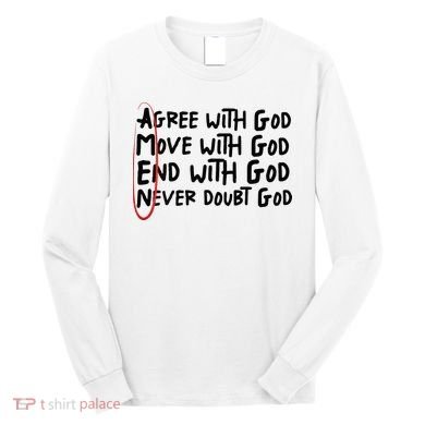 Agree With God Move With God End With God Never Doubt God Long Sleeve Shirt