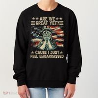 Are We Great Yet Cause I Just Feel Embarrassed Anti Trump Women's Sweatshirt thumb 0