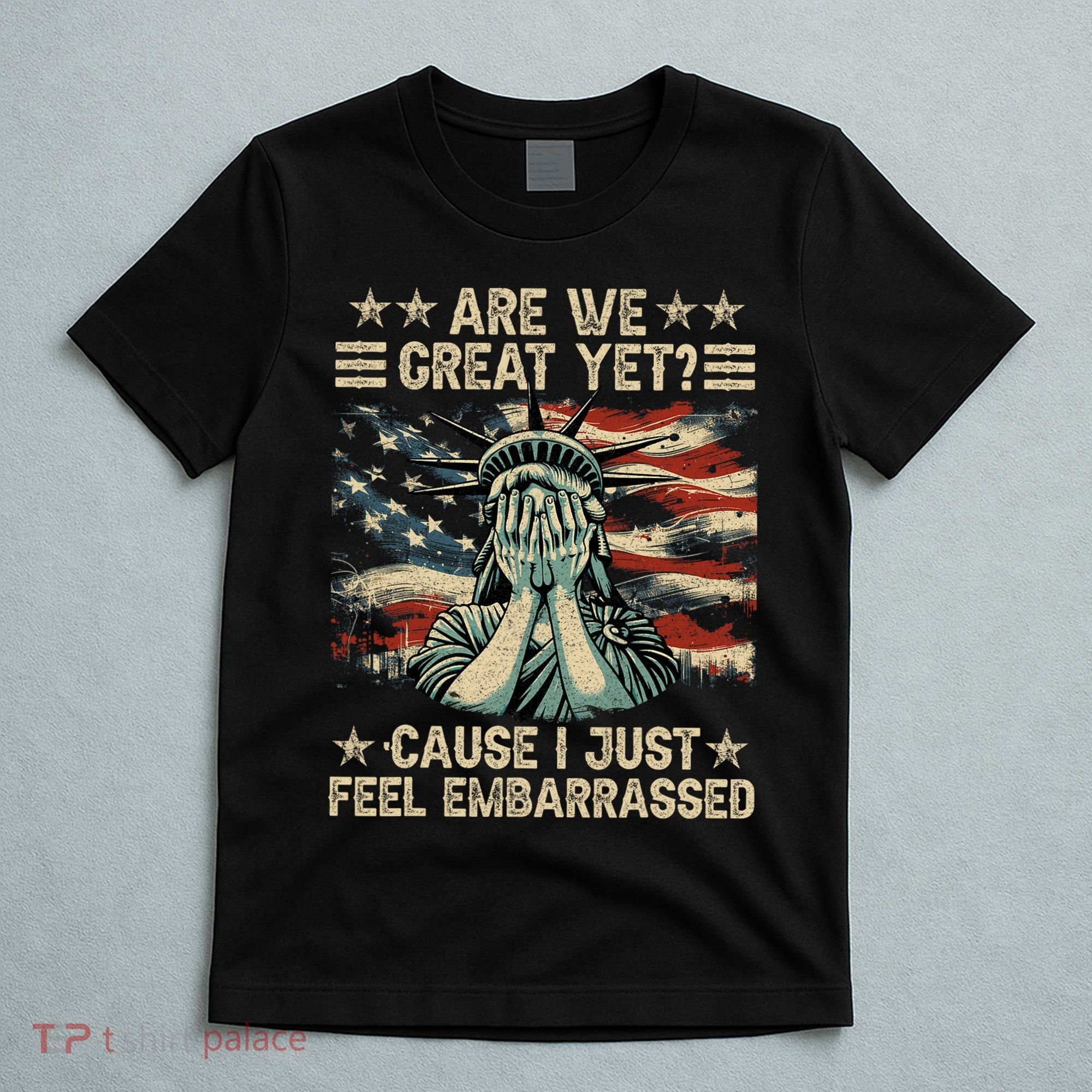Are We Great Yet Cause I Just Feel Embarrassed Anti Trump T-Shirt