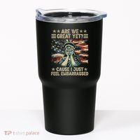 Are We Great Yet Cause I Just Feel Embarrassed Anti Trump Tumbler thumb 0