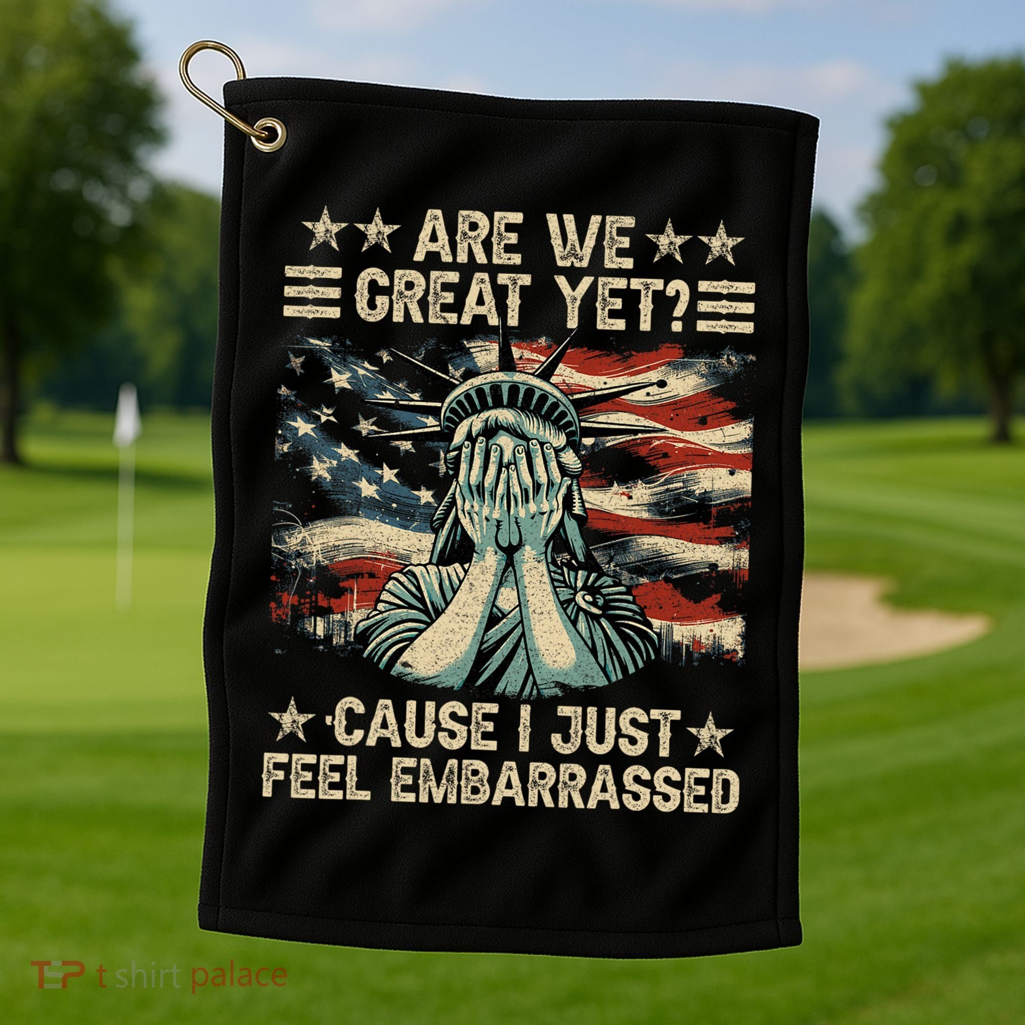 Are We Great Yet Cause I Just Feel Embarrassed Anti Trump Golf Towel
