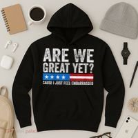 Are We Great Yet Cause I Just Feel Embarrassed Hoodie thumb 3
