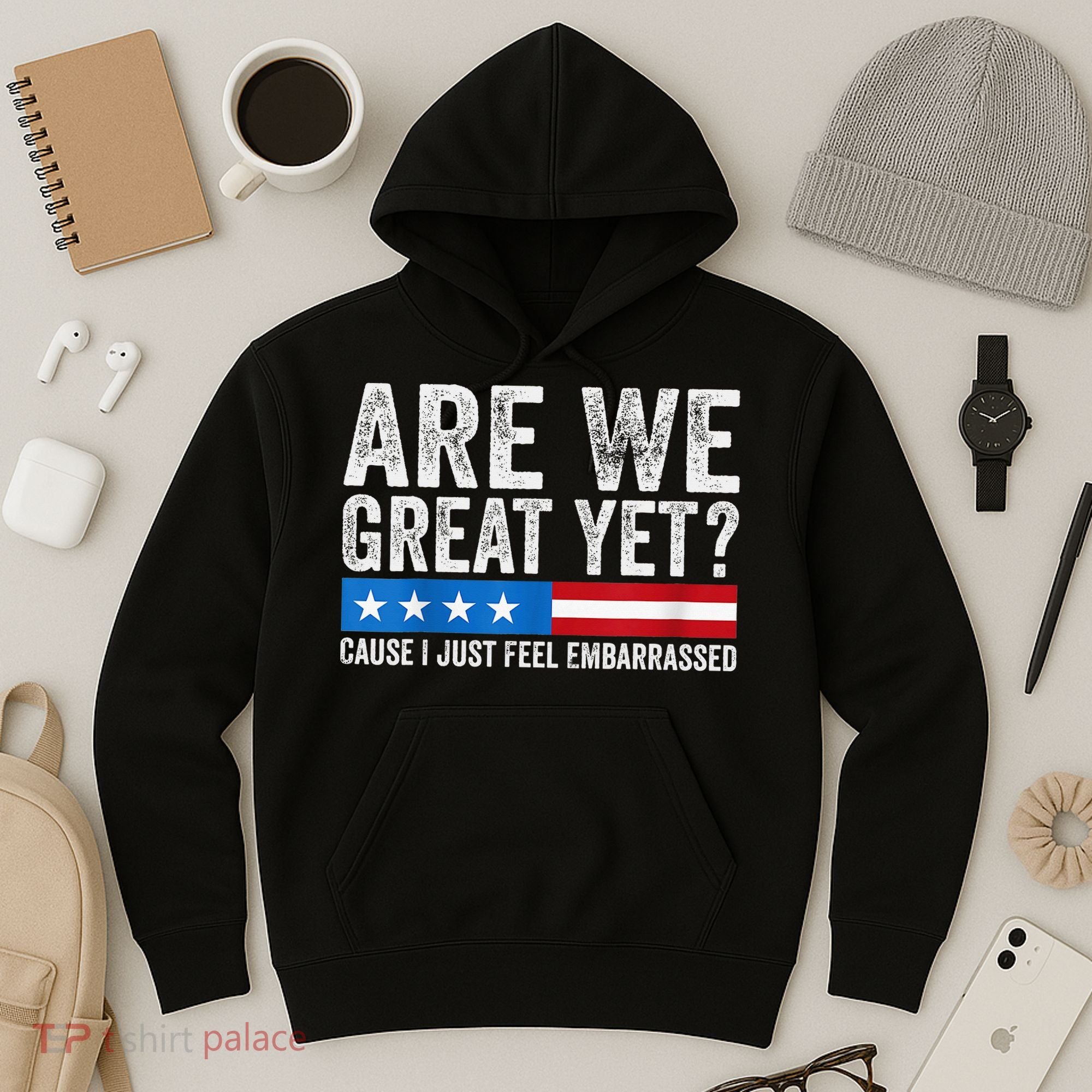 Are We Great Yet Cause I Just Feel Embarrassed Hoodie