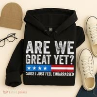 Are We Great Yet Cause I Just Feel Embarrassed Hoodie thumb 4