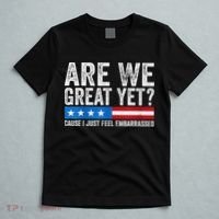 Are We Great Yet Cause I Just Feel Embarrassed T-Shirt thumb 5