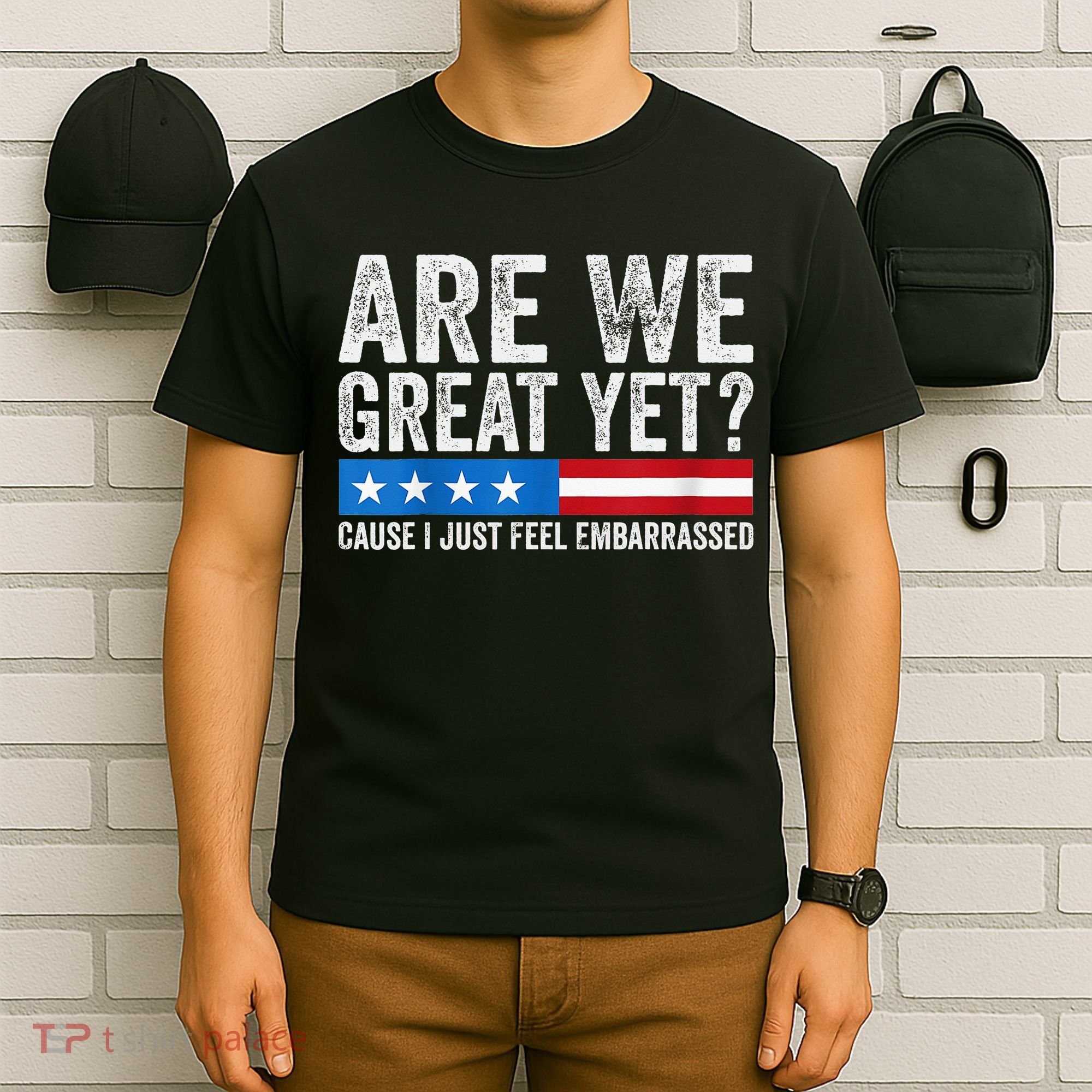 Are We Great Yet Cause I Just Feel Embarrassed T-Shirt