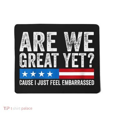 Are We Great Yet Cause I Just Feel Embarrassed Mousepad