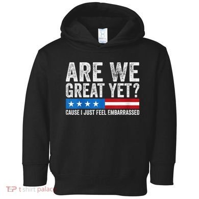 Are We Great Yet Cause I Just Feel Embarrassed Toddler Hoodie