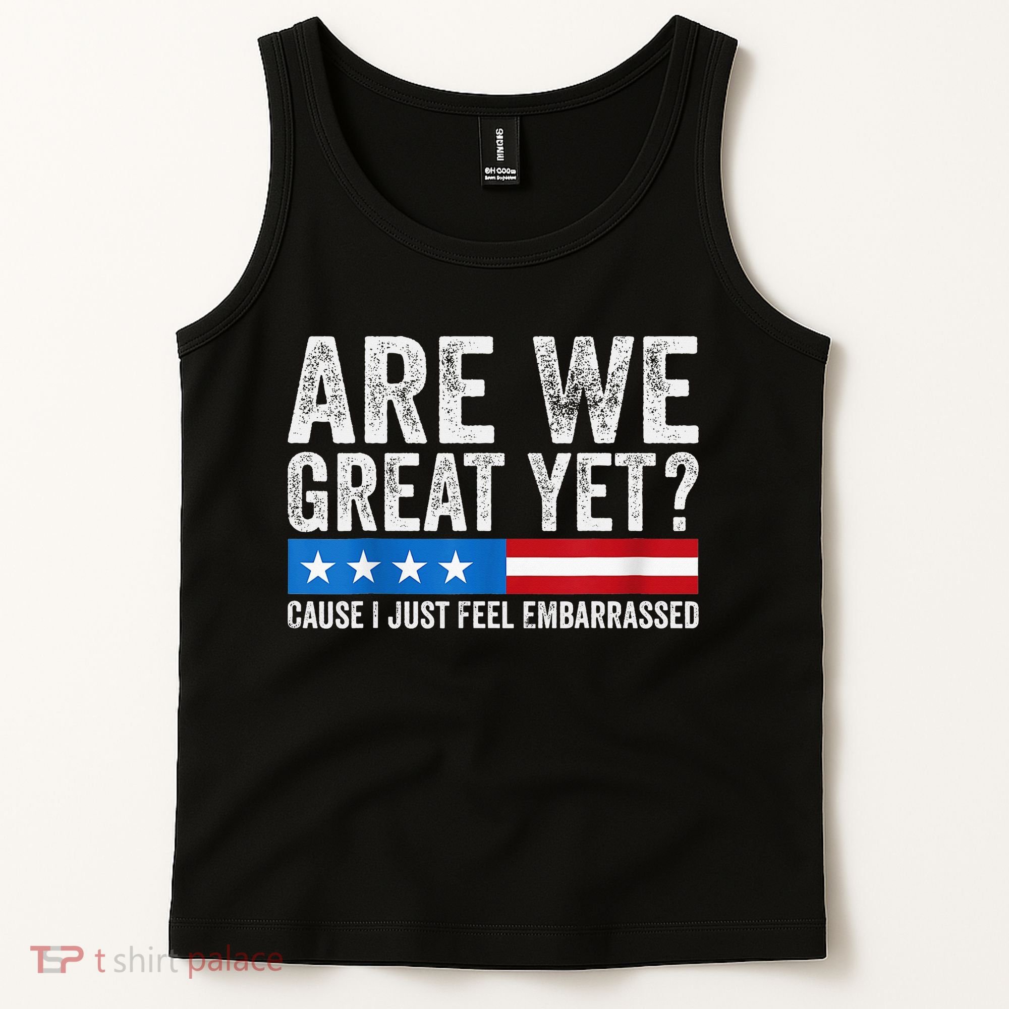 Are We Great Yet Cause I Just Feel Embarrassed Tank Top
