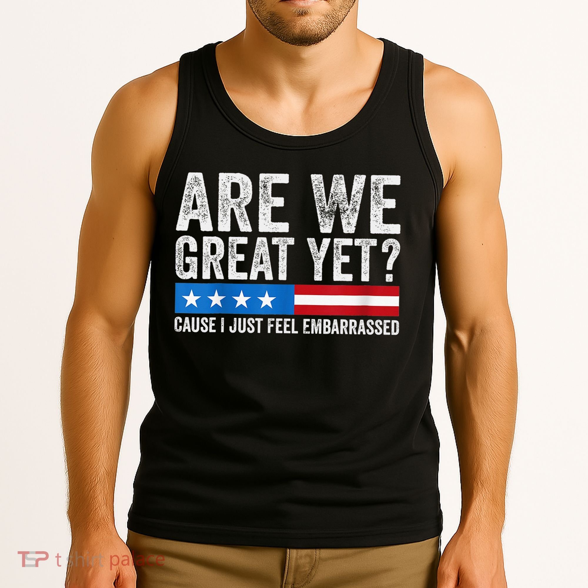 Are We Great Yet Cause I Just Feel Embarrassed Tank Top