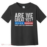 Are We Great Yet Cause I Just Feel Embarrassed Toddler T-Shirt thumb 0