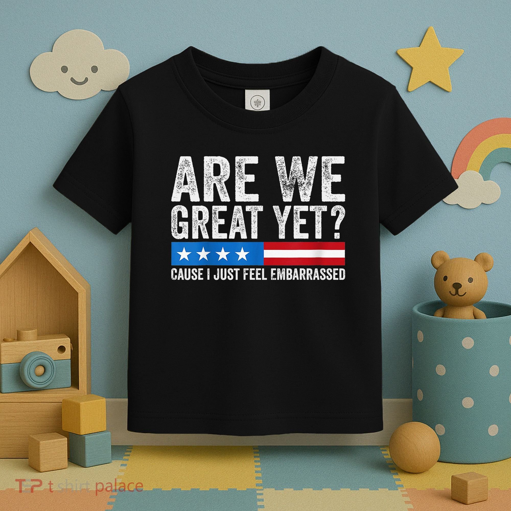Are We Great Yet Cause I Just Feel Embarrassed Toddler T-Shirt
