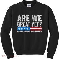 Are We Great Yet Cause I Just Feel Embarrassed Kids Sweatshirt thumb 0