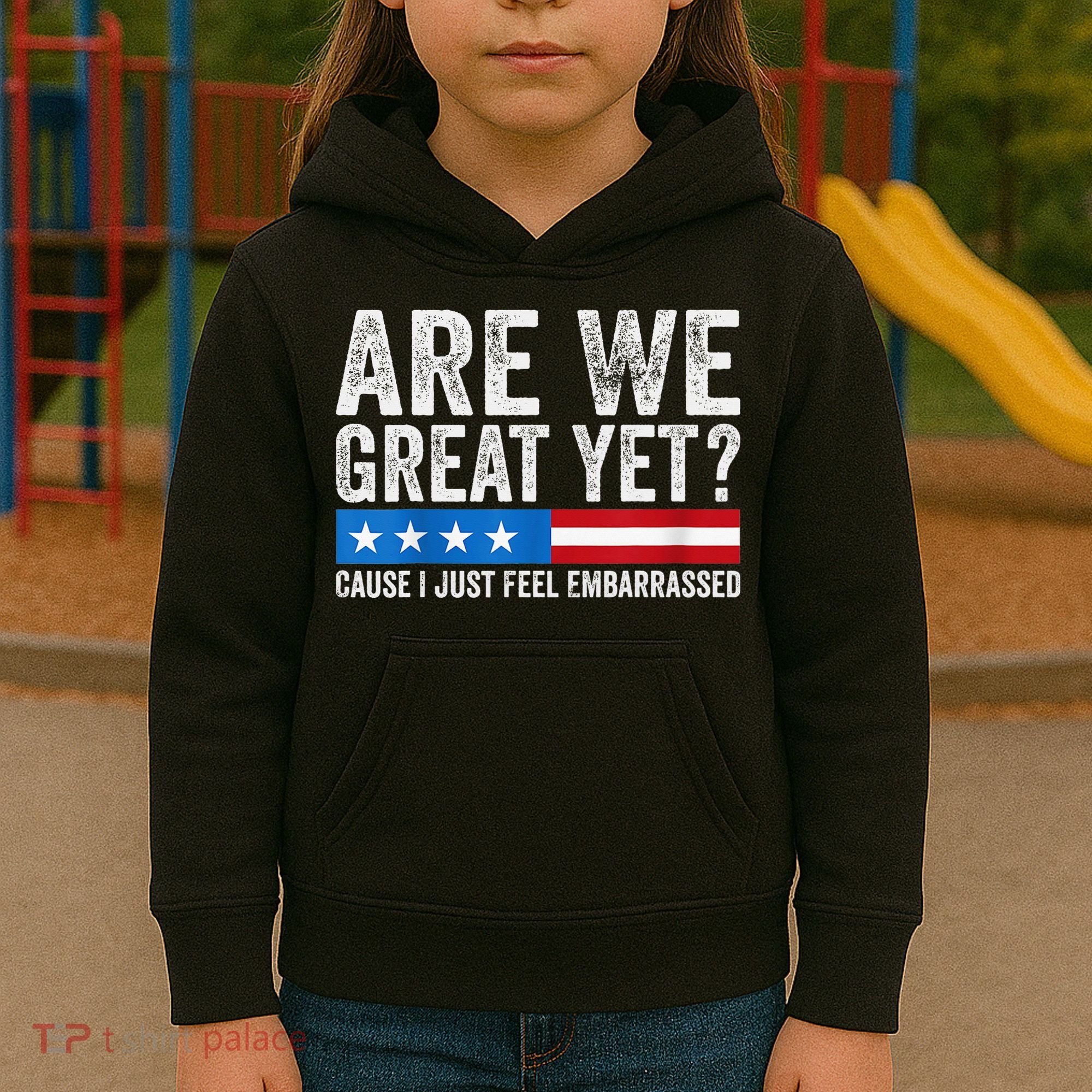 Are We Great Yet Cause I Just Feel Embarrassed Kids Hoodie