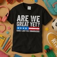 Are We Great Yet Cause I Just Feel Embarrassed Kids T-Shirt thumb 3