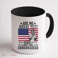 Are We Great Yet Cause I Just Feel Embarrassed Fun Democrat Coffee Mug thumb 1