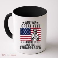 Are We Great Yet Cause I Just Feel Embarrassed Fun Democrat Coffee Mug thumb 0