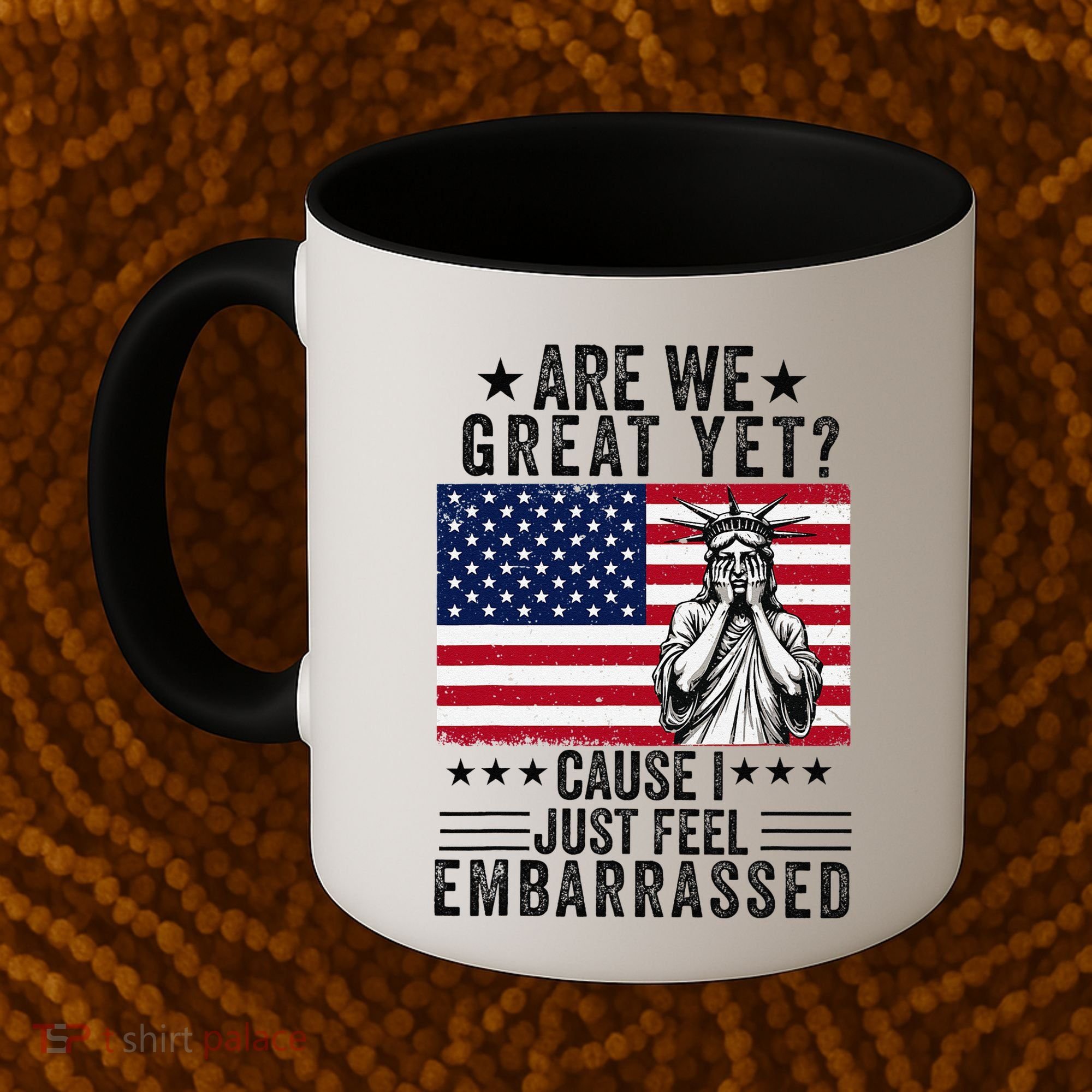 Are We Great Yet Cause I Just Feel Embarrassed Fun Democrat Coffee Mug