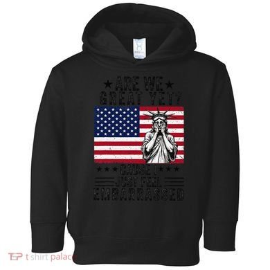 Are We Great Yet Cause I Just Feel Embarrassed Fun Democrat Toddler Hoodie