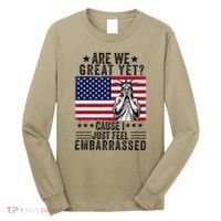 Are We Great Yet Cause I Just Feel Embarrassed Fun Democrat Long Sleeve Shirt thumb 0