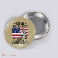 Are We Great Yet Cause I Just Feel Embarrassed Fun Democrat Button thumb 0