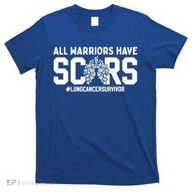 All Warriors Have Scars Lung Cancer Survivor Gift T-Shirt