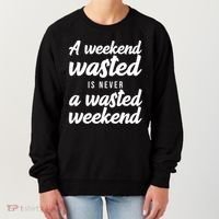 A Weekend Is Never A Wasted Weekend Women's Sweatshirt thumb 0