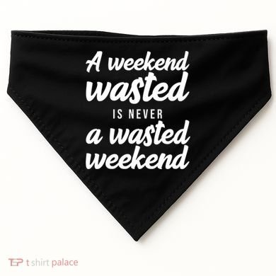 A Weekend Is Never A Wasted Weekend USA-Made Doggie Bandana