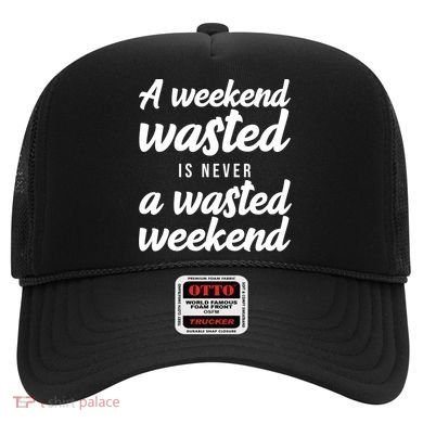 A Weekend Is Never A Wasted Weekend Hat