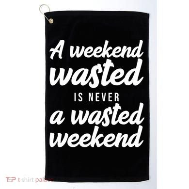 A Weekend Is Never A Wasted Weekend Golf Towel