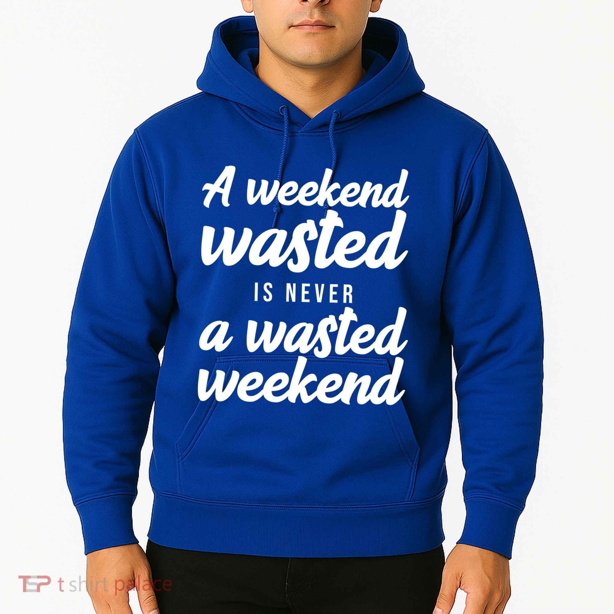 A Weekend Is Never A Wasted Weekend Hoodie