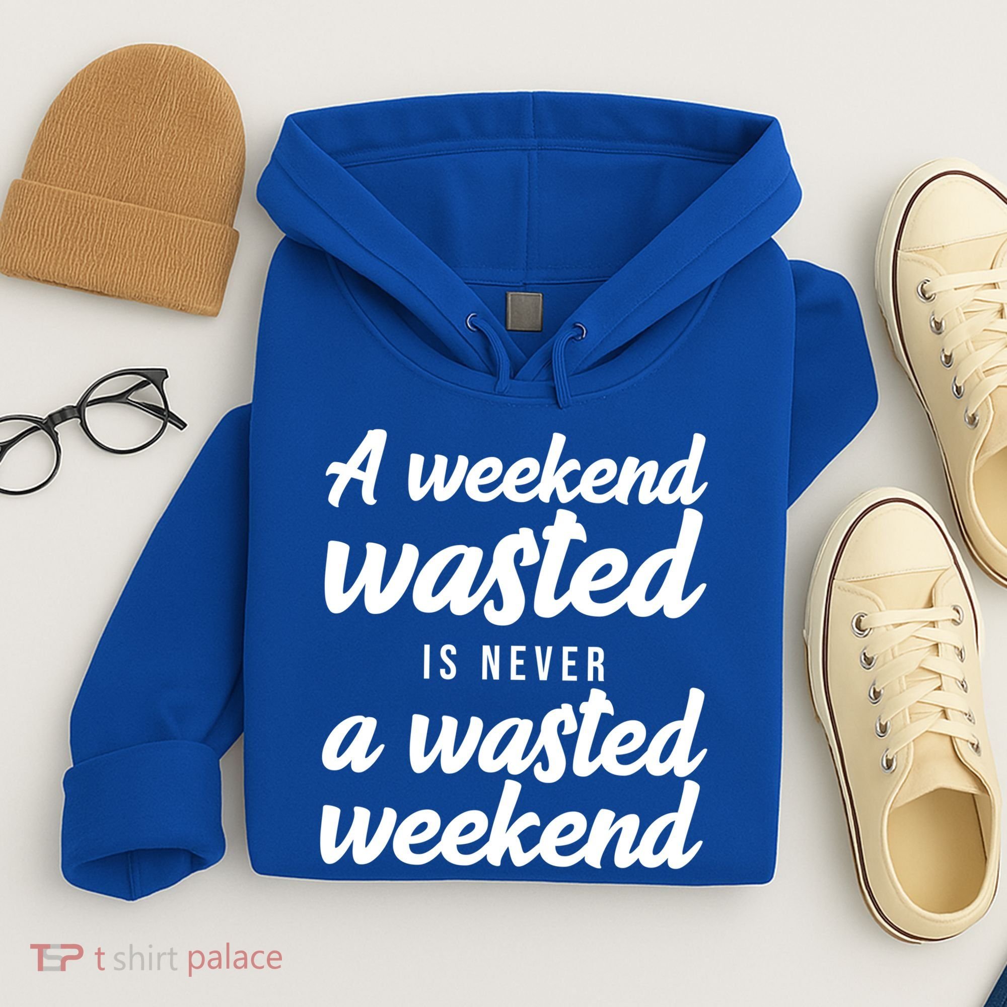 A Weekend Is Never A Wasted Weekend Hoodie