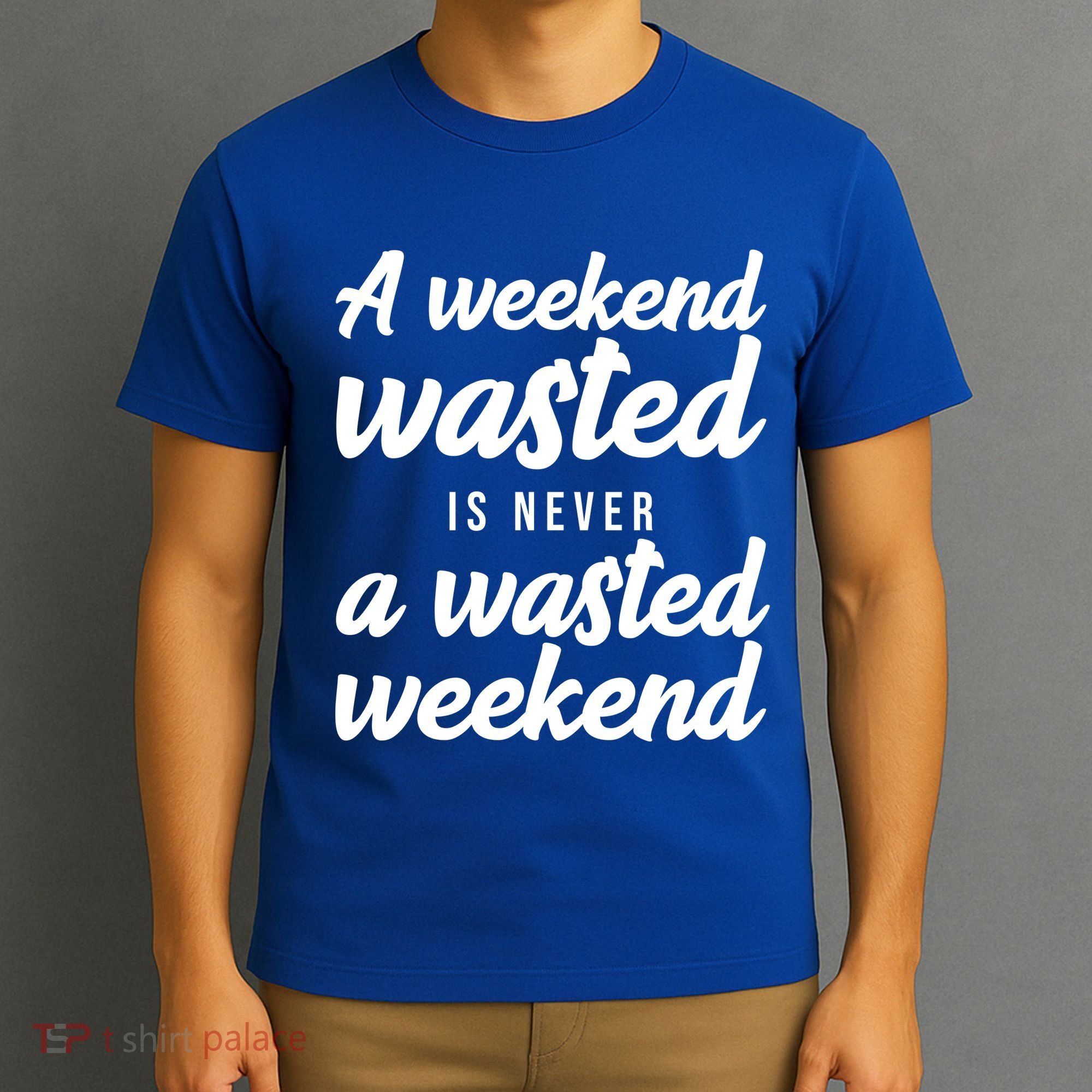 A Weekend Is Never A Wasted Weekend T-Shirt