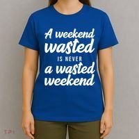 A Weekend Is Never A Wasted Weekend T-Shirt thumb 4