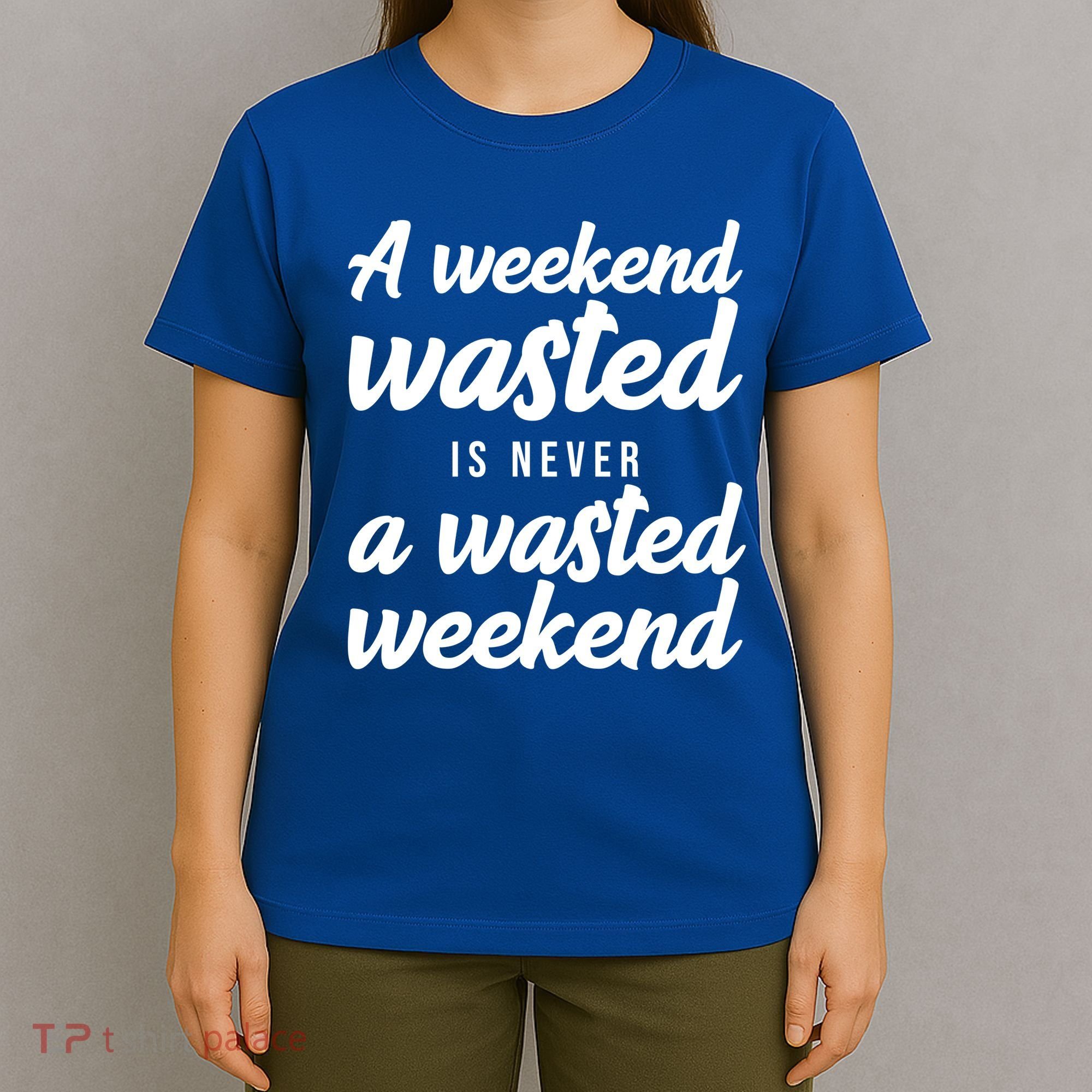 A Weekend Is Never A Wasted Weekend T-Shirt