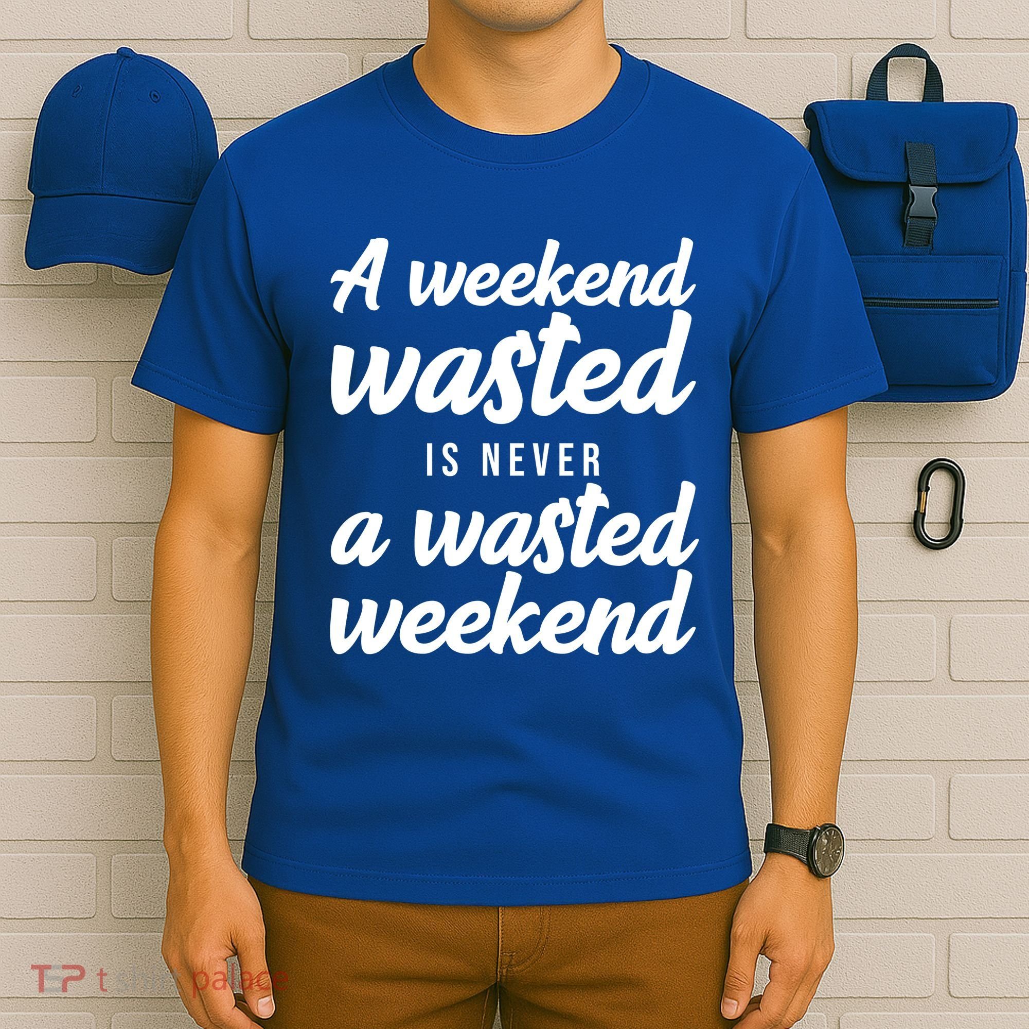 A Weekend Is Never A Wasted Weekend T-Shirt