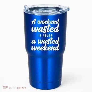 A Weekend Is Never A Wasted Weekend Tumbler