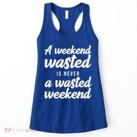 A Weekend Is Never A Wasted Weekend Women's Tank Top thumb 0