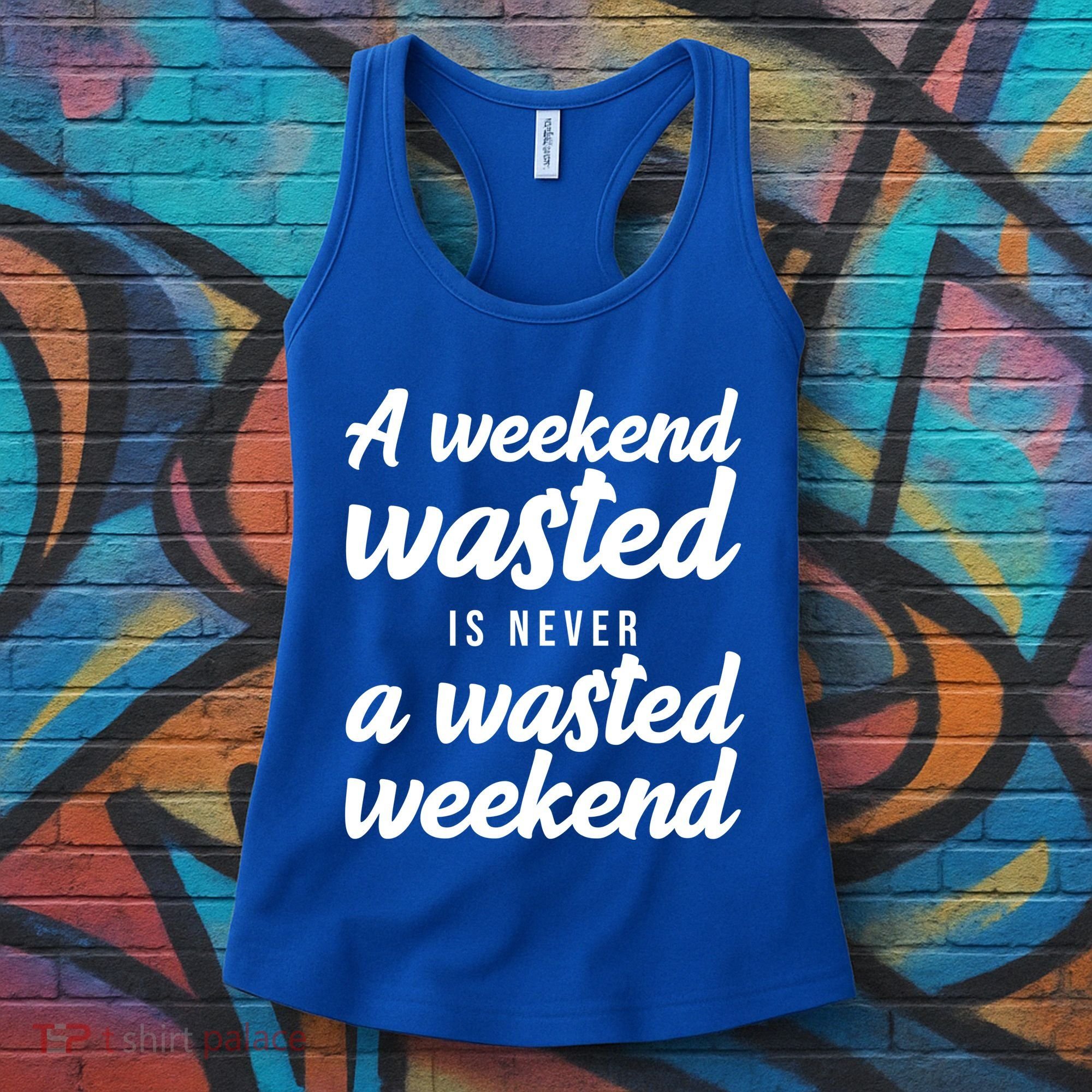 A Weekend Is Never A Wasted Weekend Women's Tank Top