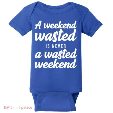 A Weekend Is Never A Wasted Weekend Baby Bodysuit